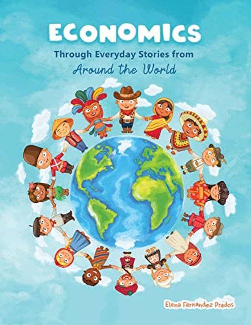Economics through Everyday Stories from around the World: An introduction to economics for children or Economics for kids, dummies and everyone else By Elena Fernandez Prados - Paperback