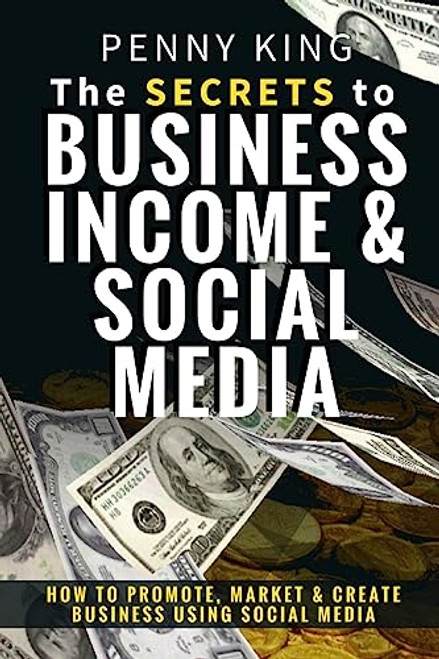 5 Minutes a day Guide to Business, Income & Social Media: How To Promote, Market & Create Business Using Social Media By Penny King - Paperback