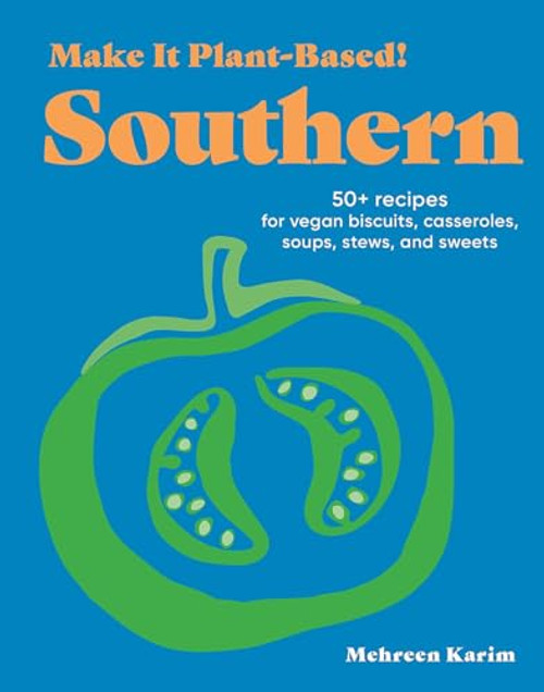 Make It Plant-Based! Southern: 50+ Recipes for Vegan Biscuits, Casseroles, Soups, Stews, and Sweets By Mehreen Karim - Hardcover
