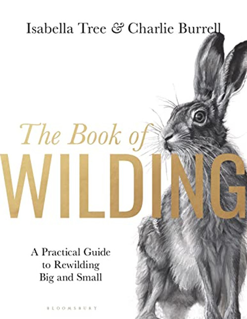 The Book of Wilding: A Practical Guide to Rewilding, Big and Small By Isabella Tree - Hardcover