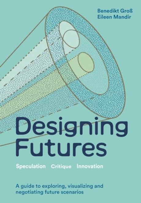Designing Futures: Speculation, Critique, Innovation By Eileen Mandir - Hardcover