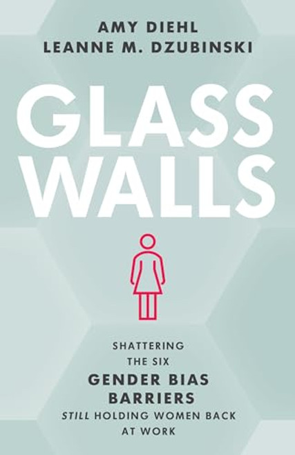 Glass Walls: Shattering the Six Gender Bias Barriers Still Holding Women Back at Work By Amy Diehl - Hardcover