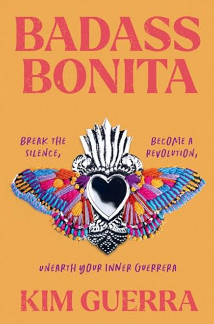 Badass Bonita: Break the Silence, Become a Revolution, Unearth Your Inner Guerrera By Kim Guerra - Hardcover