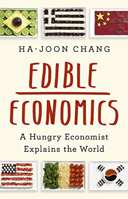 Edible Economics: A Hungry Economist Explains the World By Ha-Joon Chang - Hardcover