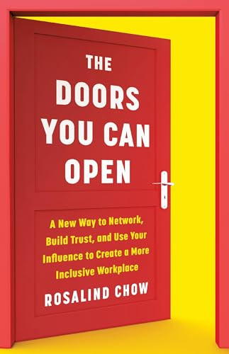 The Doors You Can Open: A New Way to Network, Build Trust, and Use Your Influence to Create a More Inclusive Workplace By Rosalind Chow - Hardcover
