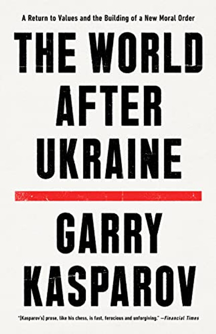 The World After Ukraine: A Return to Values and the Building of a New Moral Order By Garry Kasparov - Hardcover