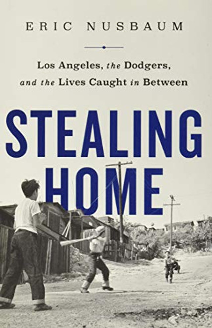 Stealing Home: Los Angeles, the Dodgers, and the Lives Caught in Between By Eric Nusbaum - Hardcover