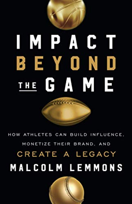 Impact Beyond the Game: How Athletes Can Build Influence, Monetize Their Brand, and Create a Legacy By Malcolm Lemmons - Paperback