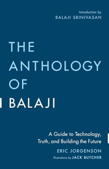 The Anthology of Balaji: A Guide to Technology, Truth, and Building the Future By Eric Jorgenson - Paperback