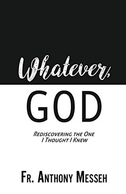 "Whatever, God": Rediscovering the One I Thought I Knew By Anthony Messeh - Paperback