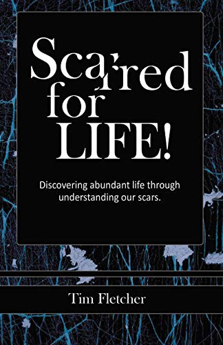 Scarred For Life!: Discovering Abundant Life Through Understanding Our Scars By Tim Fletcher - Paperback
