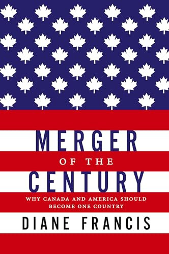 Merger of the Century: Why Canada and America Should Become One Country By Diane Francis - Paperback