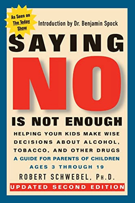 Saying No Is Not Enough Second Edition: Helping Your Kids Make Wise Decisions about Alcohol, Tobacco, and Other Drugs-A Guide for Parents of Children By Robert Schwebel - Paperback
