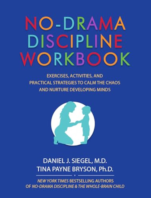 No-Drama Discipline Workbook: Exercises, Activities, and Practical Strategies to Calm the Chaos and Nurture Developing Minds By Daniel J. Siegel - Paperback