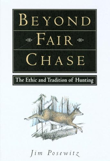 Beyond Fair Chase: The Ethic and Tradition of Hunting By Jim Posewitz - Paperback