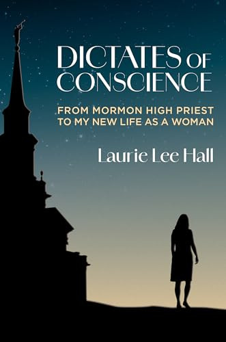 Dictates of Conscience: From Mormon High Priest to My New Life as a Woman By Laurie Lee Hall - Hardcover