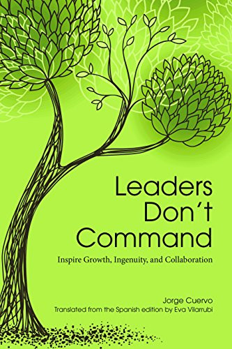 Leaders Don't Command: Inspire Growth, Ingenuity, and Collaboration By Jorge Cuervo - Paperback