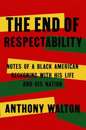 The End of Respectability: Notes of a Black American Reckoning with His Life and His Nation By Anthony Walton - Hardcover