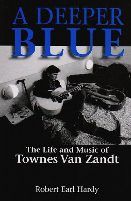 A Deeper Blue, 1: The Life and Music of Townes Van Zandt By Robert Earl Hardy - Paperback