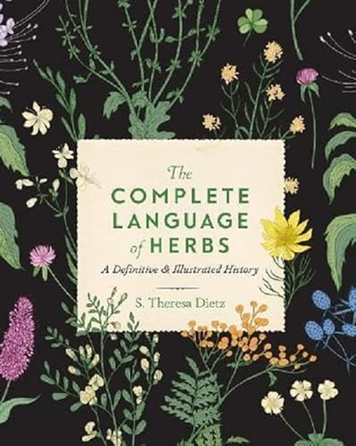 The Complete Language of Herbs: A Definitive and Illustrated History By S. Theresa Dietz - Hardcover