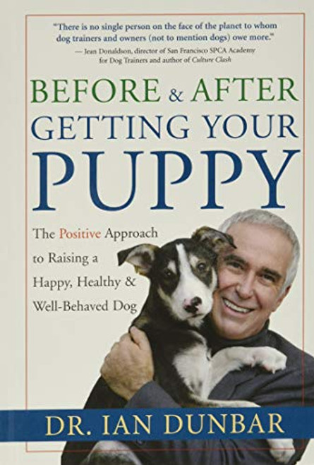 Before and After Getting Your Puppy: The Positive Approach to Raising a Happy, Healthy, and Well-Behaved Dog By Ian Dunbar - Hardcover