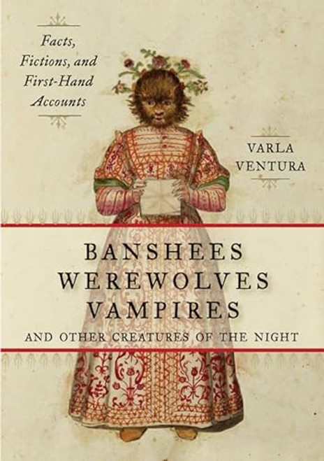 Banshees, Werewolves, Vampires, and Other Creatures of the Night: Facts, Fictions, and First-Hand Accounts By Varla A. Ventura - Paperback