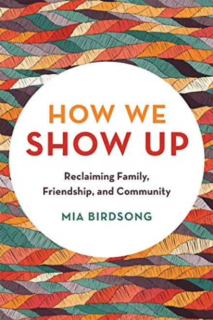 How We Show Up: Reclaiming Family, Friendship, and Community By Mia Birdsong - Paperback
