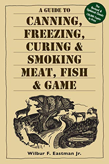 A Guide to Canning, Freezing, Curing, & Smoking Meat, Fish, & Game By Wilbur F. Eastman Jr - Paperback