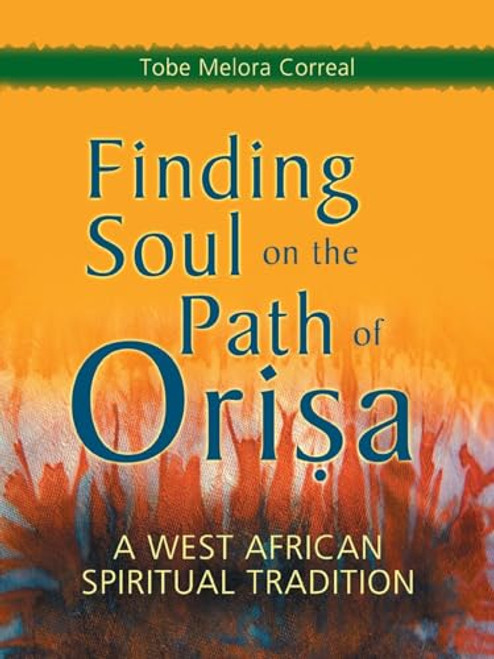 Finding Soul on the Path of Orisa: A West African Spiritual Tradition By Tobe Melora Correal - Paperback