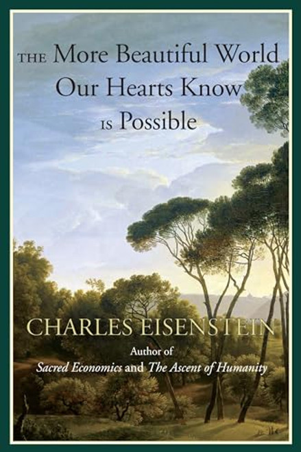 The More Beautiful World Our Hearts Know Is Possible By Charles Eisenstein - Paperback