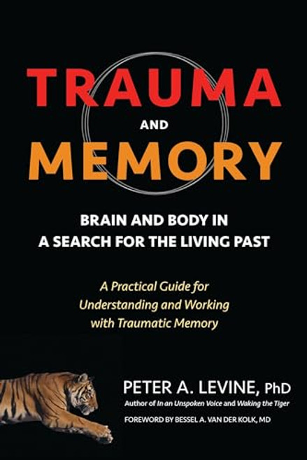Trauma and Memory: Brain and Body in a Search for the Living Past: A Practical Guide for Understanding and Working with Traumatic Memory By Peter A. Levine - Paperback