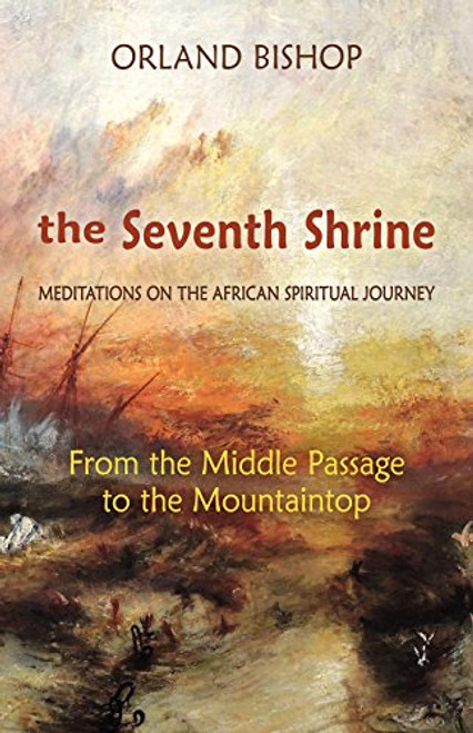 The Seventh Shrine: Meditations on the African Spiritual Journey: From the Middle Passage to the Mountaintop By Orland Bishop - Paperback