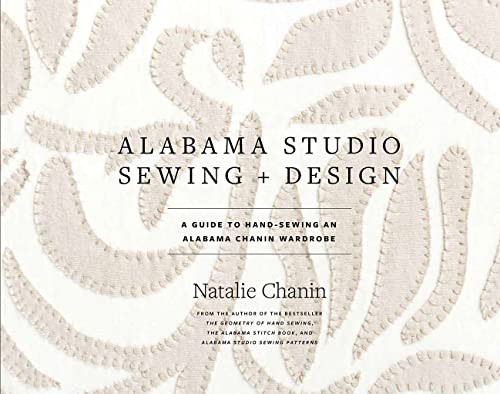 Alabama Studio Sewing + Design: A Guide to Hand-Sewing an Alabama Chanin Wardrobe By Natalie Chanin - Hardcover