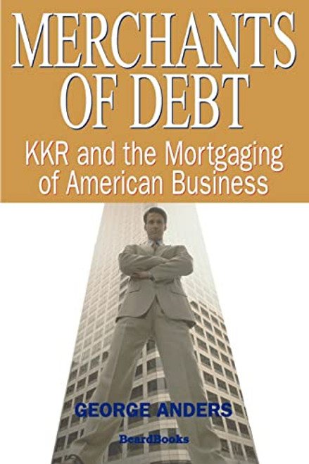 Merchants of Debt: KKR and the Mortgaging of American Business By George Anders - Paperback