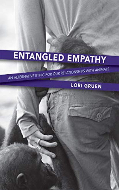 Entangled Empathy: An Alternative Ethic for Our Relationships with Animals By Lori Gruen - Paperback