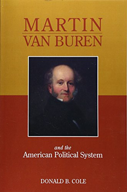Martin Van Buren and the American Political System By Donald B. Cole - Paperback