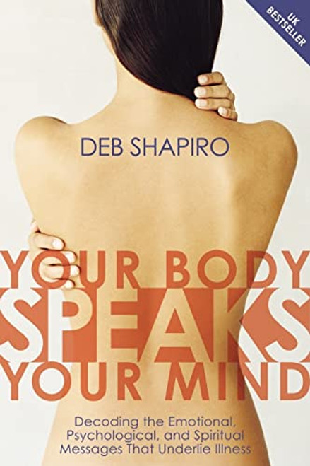 Your Body Speaks Your Mind: Decoding the Emotional, Psychological, and Spiritual Messages That Underlie Illness By Debbie Shapiro - Paperback