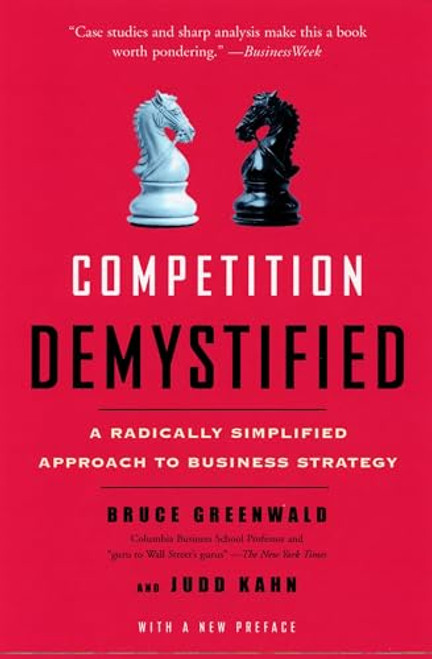Competition Demystified: A Radically Simplified Approach to Business Strategy By Bruce C. Greenwald - Paperback