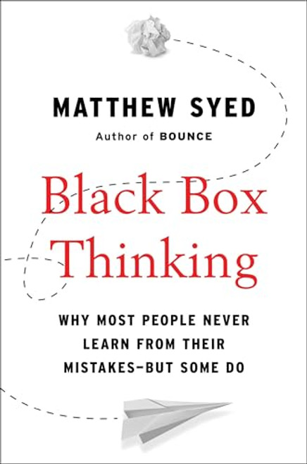 Black Box Thinking: Why Most People Never Learn from Their Mistakes--But Some Do By Matthew Syed - Hardcover