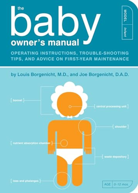 The Baby Owner's Manual: Operating Instructions, Trouble-Shooting Tips, and Advice on First-Year Maintenance By Louis Borgenicht - Paperback