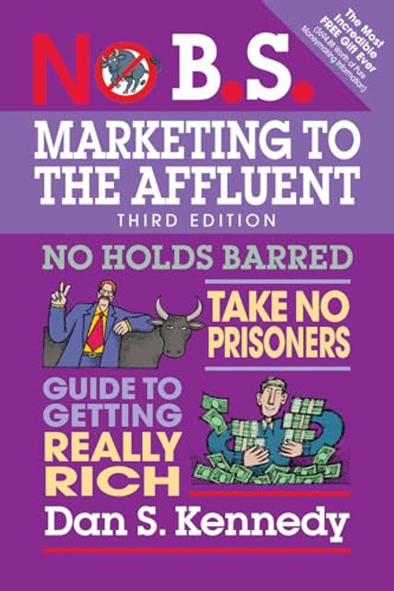 No B.S. Marketing to the Affluent: No Holds Barred, Take No Prisoners, Guide to Getting Really Rich By Dan S. Kennedy - Paperback