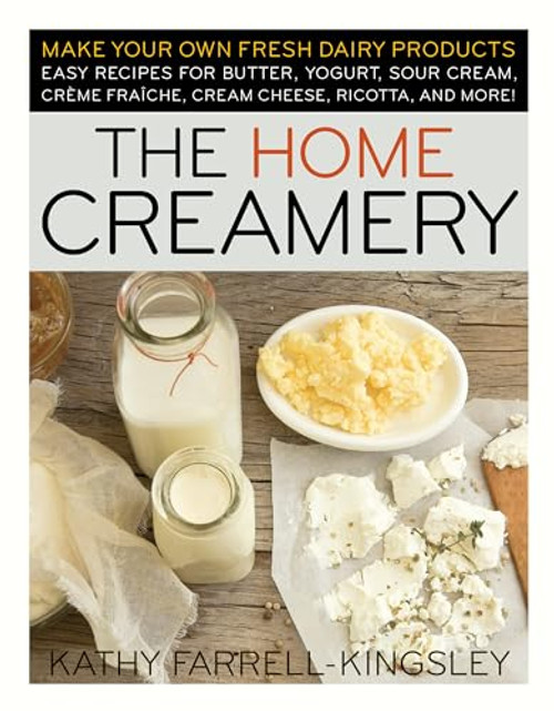 The Home Creamery: Make Your Own Fresh Dairy Products; Easy Recipes for Butter, Yogurt, Sour Cream, Creme Fraiche, Cream Cheese, Ricotta, and More! By Kathy Farrell-Kingsley - Paperback The Home Creamery: Make Your Own Fresh Dairy Products; Easy Recipes for Butter, Yogurt, Sour Cream, Creme Fraiche, Cream Cheese, Ricotta, and More! By Kathy Farrell-Kingsley - Paperback