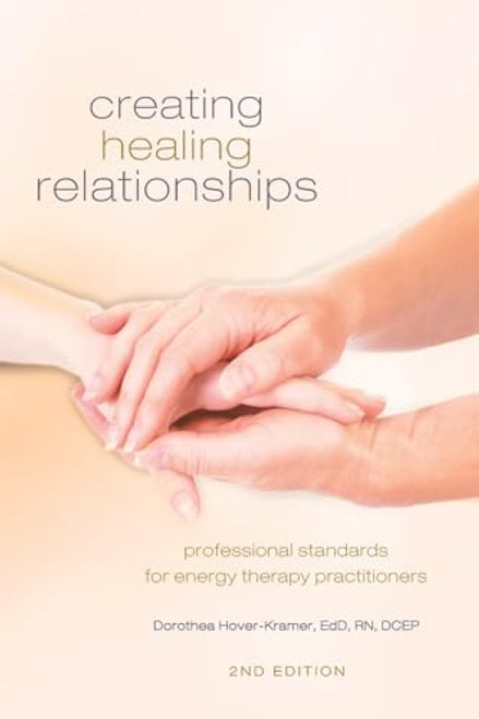 Creating Healing Relationships: Professional Standards for Energy Therapy Practitioners By Dorothea Hover-Kramer - Paperback