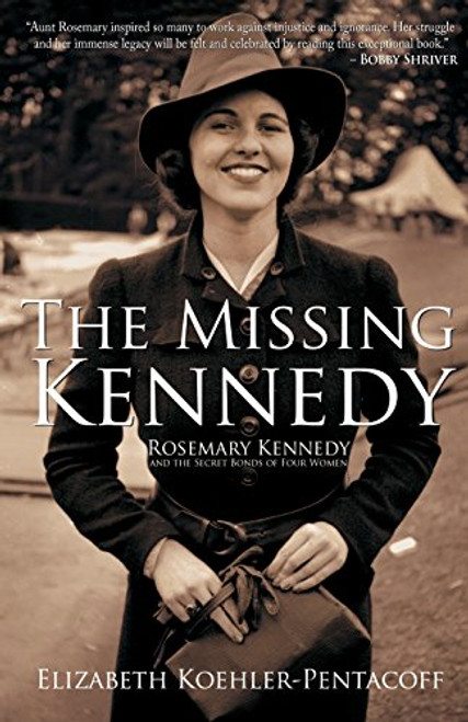 The Missing Kennedy: Rosemary Kennedy and the Secret Bonds of Four Women By Elizabeth Koehler-Pentacoff - Paperback