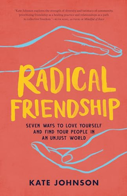 Radical Friendship: Seven Ways to Love Yourself and Find Your People in an Unjust World By Kate Johnson - Paperback