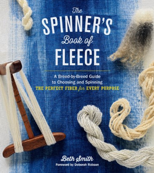 The Spinner's Book of Fleece: A Breed-By-Breed Guide to Choosing and Spinning the Perfect Fiber for Every Purpose By Beth Smith - Hardcover