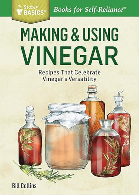 Making & Using Vinegar: Recipes That Celebrate Vinegar's Versatility. a Storey Basics(r) Title By Bill Collins - Paperback