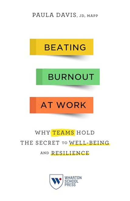 Beating Burnout at Work: Why Teams Hold the Secret to Well-Being and Resilience By Paula Davis - Paperback