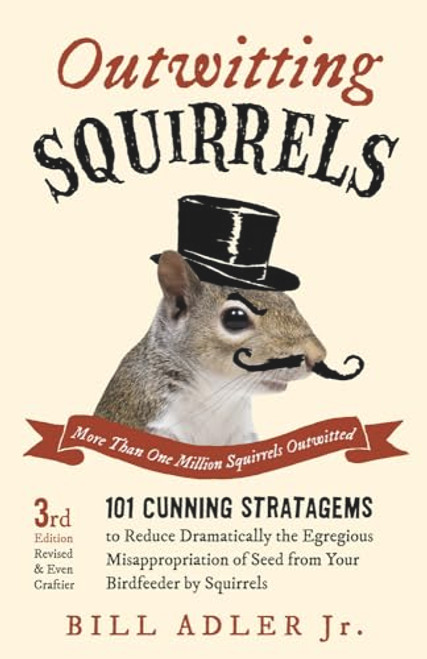 Outwitting Squirrels: 101 Cunning Stratagems to Reduce Dramatically the Egregious Misappropriation of Seed from Your Birdfeeder by Squirrels By Bill Adler - Paperback