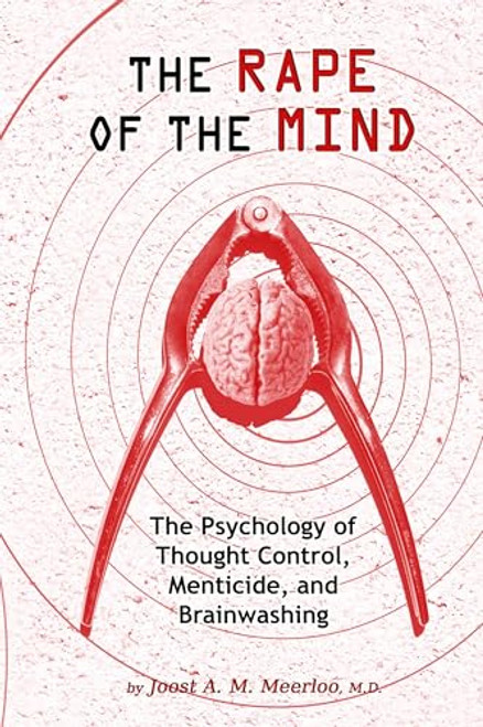 The Rape of the Mind: The Psychology of Thought Control, Menticide, and Brainwashing By Joost A. M. Meerloo - Paperback